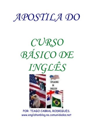 APOSTILA DO  CURSO BÁSICO DE  INGLÊS  POR: TIAGO CABRAL RODRIGUES. www.englishonblog.no.comunidades.net 
