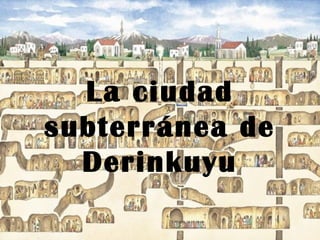 La ciudad
subterránea de
Derinkuyu

 