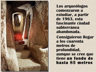 En la actualidad se han descubierto 20 niveles subterráneos . Sólo pueden
visitarse los ocho niveles superiores ; los demá...