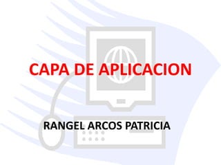 CAPA DE APLICACION RANGEL ARCOS PATRICIA 
