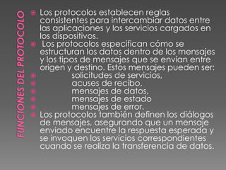  Los protocolos especifican cómo se estructuran los datos dentro de los mensajes y los tipos de mensajes que se envían entre origen y destino. Estos mensajes pueden ser: