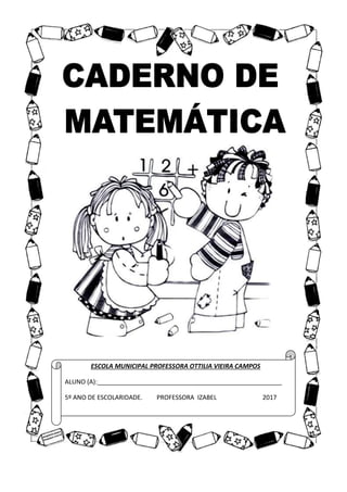ESCOLA MUNICIPAL PROFESSORA OTTILIA VIEIRA CAMPOS
ALUNO (A):_____________________________________________________
5º ANO DE ESCOLARIDADE. PROFESSORA IZABEL 2017