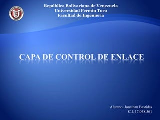 República Bolivariana de Venezuela
    Universidad Fermín Toro
     Facultad de Ingeniería




                              Alumno: Jonathan Bastidas
                                        C.I. 17.048.561
 