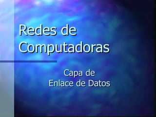 Redes de Computadoras Capa de Enlace de Datos 