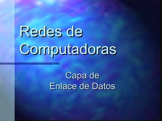 Redes deRedes de
ComputadorasComputadoras
Capa deCapa de
Enlace de DatosEnlace de Datos
 
