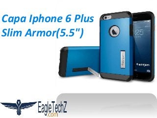 Capa Iphone 6 Plus
Slim Armor(5.5")
 