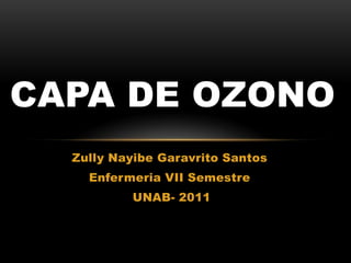 ZullyNayibeGaravrito Santos Enfermeria VII Semestre  UNAB- 2011 Capa de ozono 