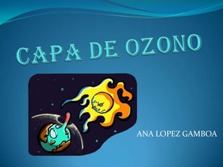 CAPA DE OZONO ANA LOPEZ GAMBOA 