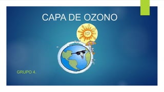 CAPA DE OZONO
GRUPO 4.
 