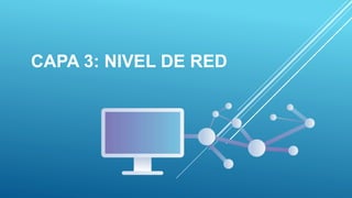 CAPA 3: NIVEL DE RED
 