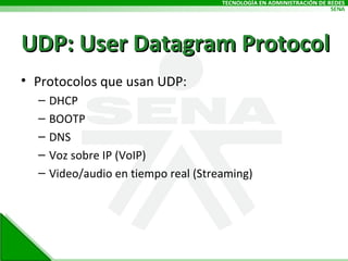 UDP: User Datagram Protocol Protocolos que usan UDP: DHCP BOOTP DNS Voz sobre IP (VoIP) Video/audio en tiempo real (Streaming) 