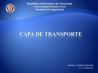 República Bolivariana de Venezuela
    Universidad Fermín Toro
     Facultad de Ingeniería




                              Alumno: Jonathan Bastidas
                                        C.I. 17.048.561
 