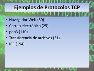 Ejemplos de Protocolos TCP
• Navegador Web (80)
• Correo electrónico (25)
• pop3 (110)
• Transferencia de archivos (21)
• IRC (194)
 