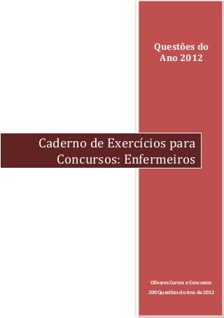 Questões do
Ano 2012
Olivares Cursos e Concursos
200 Questões do Ano de 2012
Caderno de Exercícios para
Concursos: Enfermeiros
 