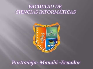 FACULTAD DE  CIENCIAS INFORMÁTICAS Portoviejo- Manabí -Ecuador 