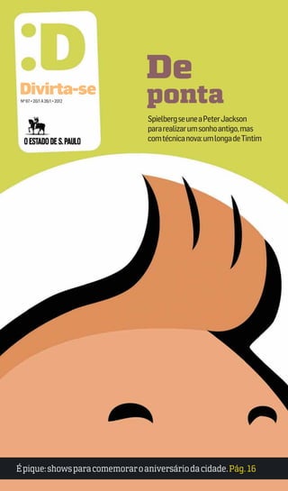 Divirta-se
De
Nº 97 • 20/1 A 26/1 • 2012 ponta
SpielbergseuneaPeterJackson
pararealizarumsonhoantigo,mas
comtécnicanova:umlongadeTintim
Épique: shows para comemoraro aniversário da cidade. Pág. 16