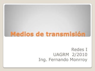Medios de transmisión Redes I UAGRM  2/2010 Ing. Fernando Monrroy 