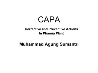 CAPA
Corrective and Preventive Actions
In Pharma Plant

Muhammad Agung Sumantri

 