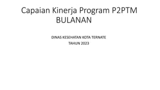 Capaian Kinerja Program P2PTM
BULANAN
DINAS KESEHATAN KOTA TERNATE
TAHUN 2023
 
