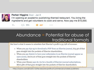 Abundance = Potential for abuse of
traditional formats
https://svpow.com/2012/01/13/the-obscene-profits-of-commercial-scholarly-publishers/
 
