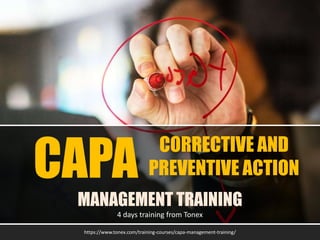 CAPA
MANAGEMENT TRAINING
4 days training from Tonex
https://www.tonex.com/training-courses/capa-management-training/
CORRECTIVE AND
PREVENTIVE ACTION
 