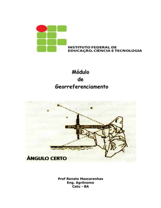 Módulo
        de
Georreferenciamento




 Prof Renato Mascarenhas
      Eng. Agrônomo
         Catu - BA
 