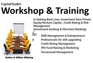 Online Workshop & Training 
Financial Analyst, Corporate 
Banking, Private Equity, 
Venture Capital , Credit 
Rating, Credit Risk 
Management, Investment 
Banking & Merchant Banking 
Cloud Training & e-learning 
 