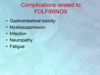 Complications related to
FOLFIRINOX
• Gastrointestinal toxicity
• Myelosuppression
• Infection
• Neuropathy
• Fatigue
 