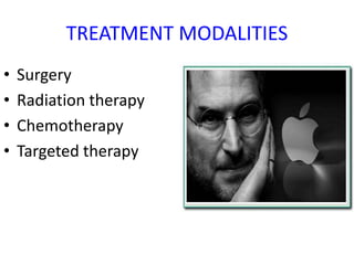 TREATMENT MODALITIES
• Surgery
• Radiation therapy
• Chemotherapy
• Targeted therapy
 