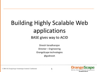 Building Highly Scalable Web applications BASE gives way to ACID Dinesh Varadharajan Director – Engineering OrangeScape technologies @gvdinesh 