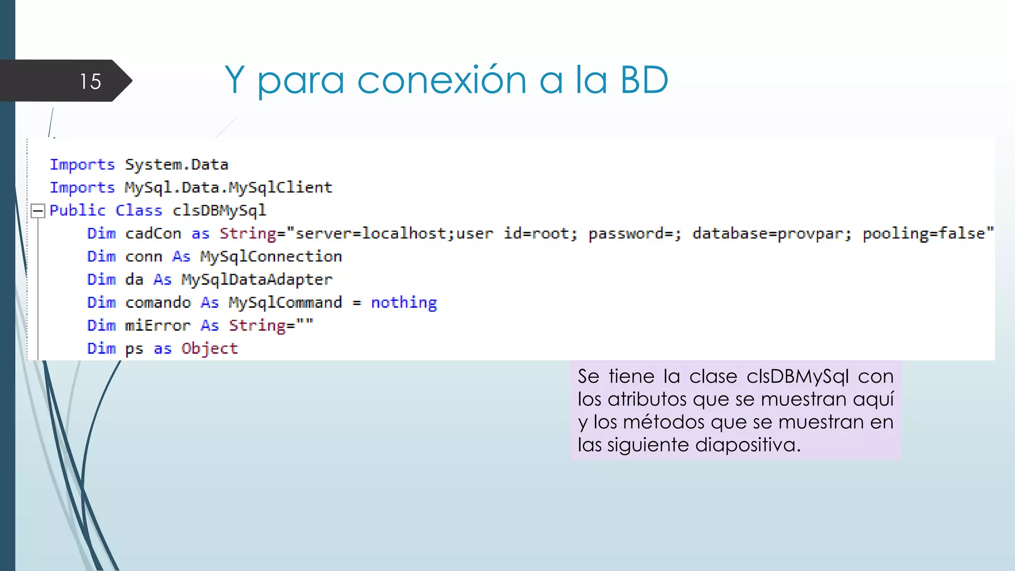 15

Y para conexión a la BD

Se tiene la clase clsDBMySql con
los atributos que se muestran aquí
y los métodos que se muestran en
las siguiente diapositiva.

 