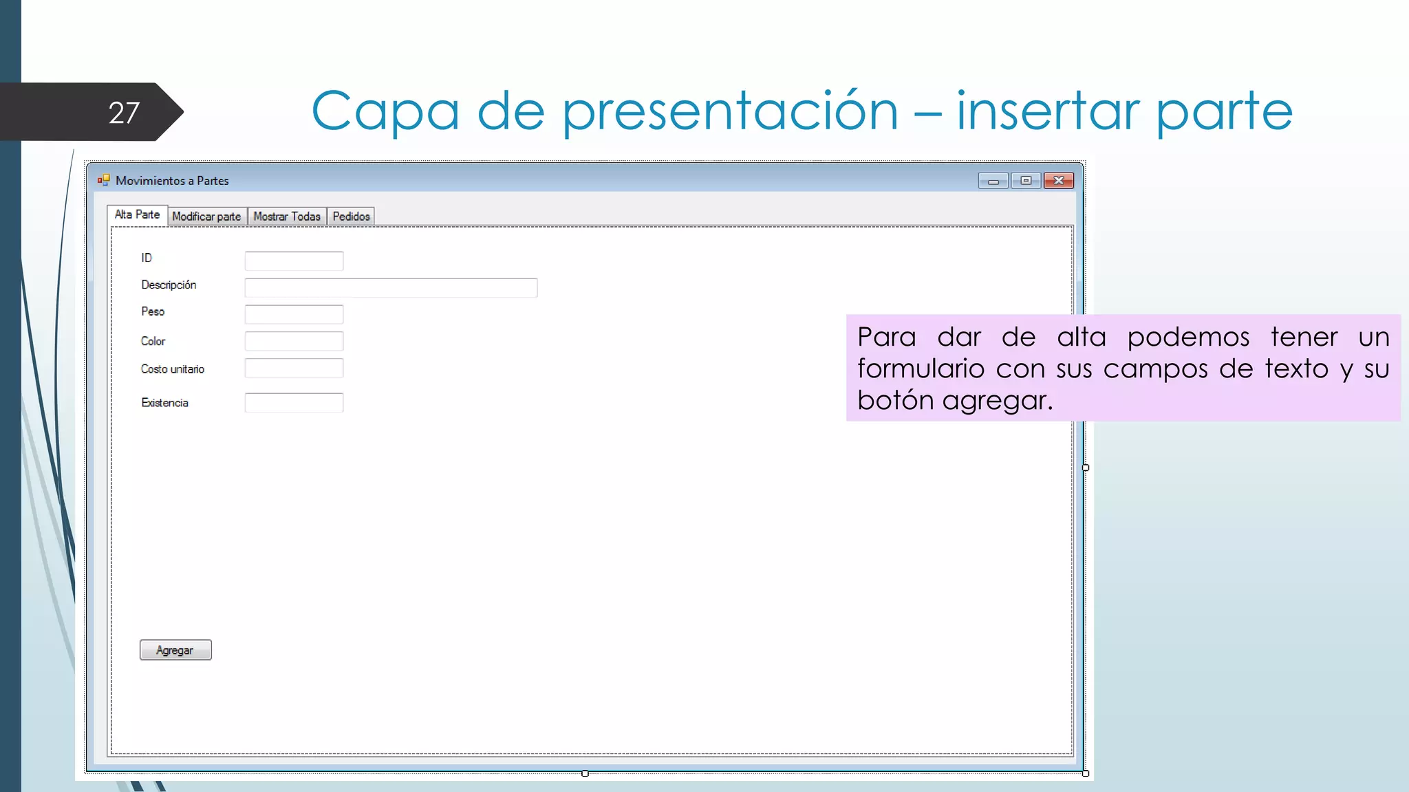 27

Capa de presentación – insertar parte

Para dar de alta podemos tener un
formulario con sus campos de texto y su
botón agregar.

 