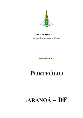 CEF – JARDIM II
Língua Portuguesa – 6º ano
Nome do Aluno
PORTFÓLIO
PARANOÁ – DF
 