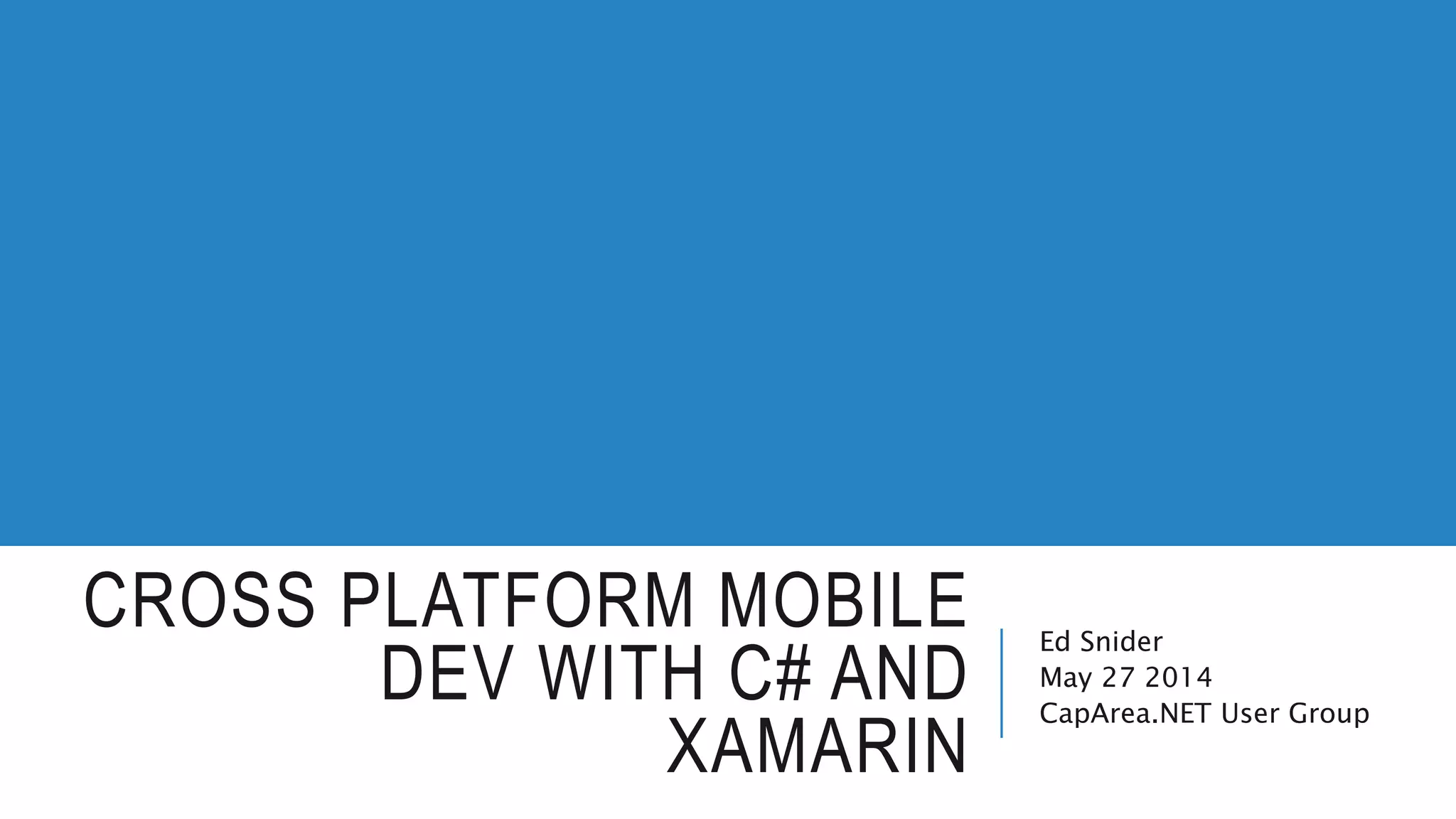 CROSS PLATFORM MOBILE DEV WITH C# AND XAMARIN Ed Snider May 27 2014 CapArea.NET User Group 