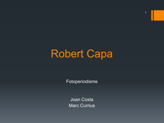 1




Robert Capa

  Fotoperiodisme


   Joan Costa
   Marc Currius
 