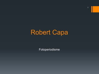 1




Robert Capa

  Fotoperiodisme
 