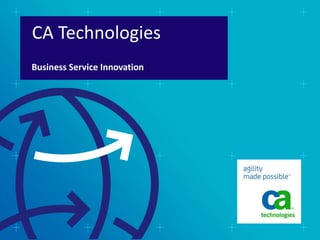 CA Technologies
Business Service Innovation
 
