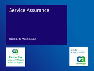 Service Assurance




 Basiglio, 29 Maggio 2012




 Partner Day
Milano, 29 Maggio
Roma, 31 Maggio
 