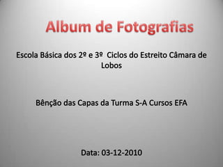 Album de Fotografias Escola Básica dos 2º e 3º  Ciclos do Estreito Câmara de Lobos Bênção das Capas da Turma S-A Cursos EFA Data: 03-12-2010 