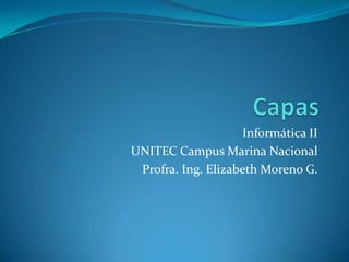 Capas  Informática II UNITEC Campus Marina Nacional Profra. Ing. Elizabeth Moreno G. 