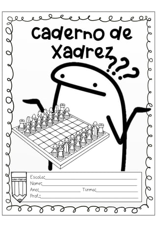 Escola:_________________________________
Nome:__________________________________
Ano:_______________ Turma:_______________
Prof.:___________________________________
Caderno de
Xadrez
 
