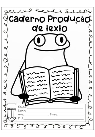 Escola:_________________________________
Nome:__________________________________
Ano:_______________ Turma:_______________
Prof.:___________________________________
Caderno Produção
de texto
 