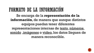 Se encarga de la representación de la
información, de manera que aunque distintos
equipos puedan tener diferentes
representaciones internas de texto, números,
sonido ,imágenes o video, los datos lleguen de
manera reconocible.
 