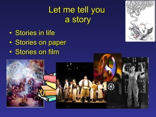 Let me tell you  a story Stories in life Stories on paper Stories on film 