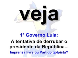 veja 1º Governo Lula: A tentativa de derrubar o presidente da República... Imprensa livre ou Partido golpista? 