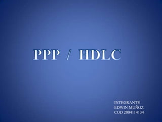PPP  /  HDLC INTEGRANTE EDWIN MUÑOZ  COD 2004114134 