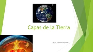 Capas de la Tierra 
Prof. Mario Zaldivar 
 
