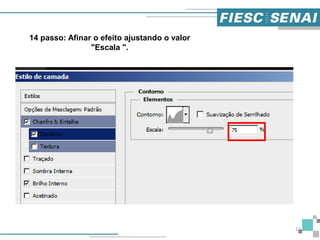 17
14 passo: Afinar o efeito ajustando o valor
"Escala ".
 