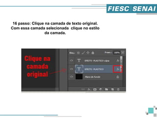19
16 passo: Clique na camada de texto original.
Com essa camada selecionada clique no estilo
da camada.
 