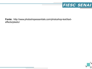 25
Fonte: http://www.photoshopessentials.com/photoshop-text/text-
effects/plastic/
 